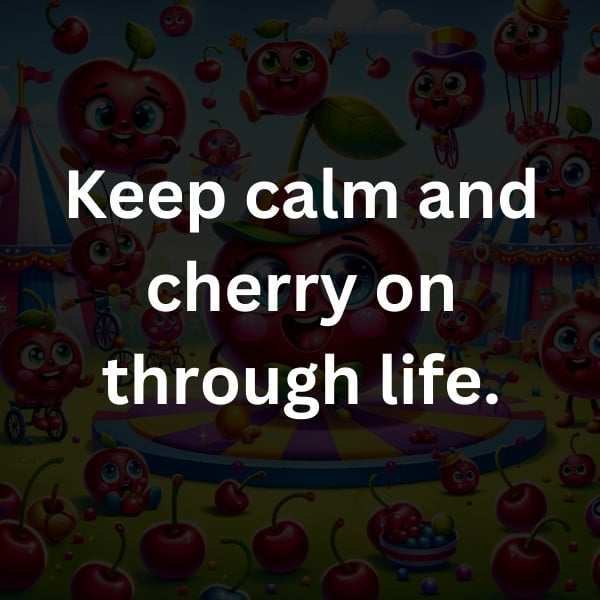 Keep calm and cherry on through life