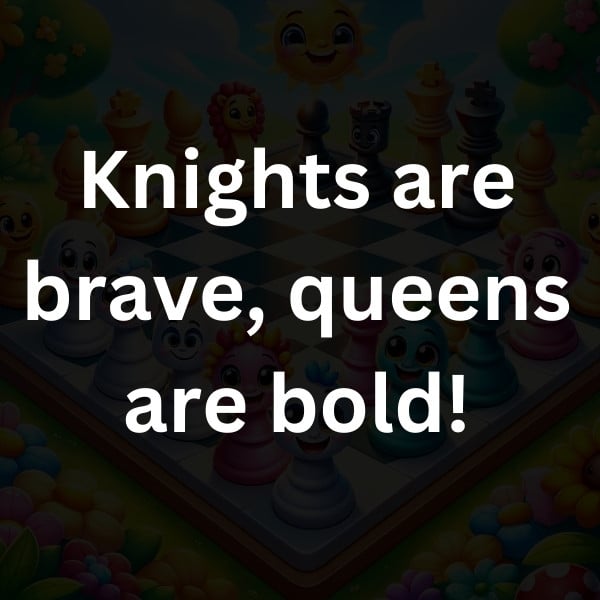 Knights are brave, queens are bold!