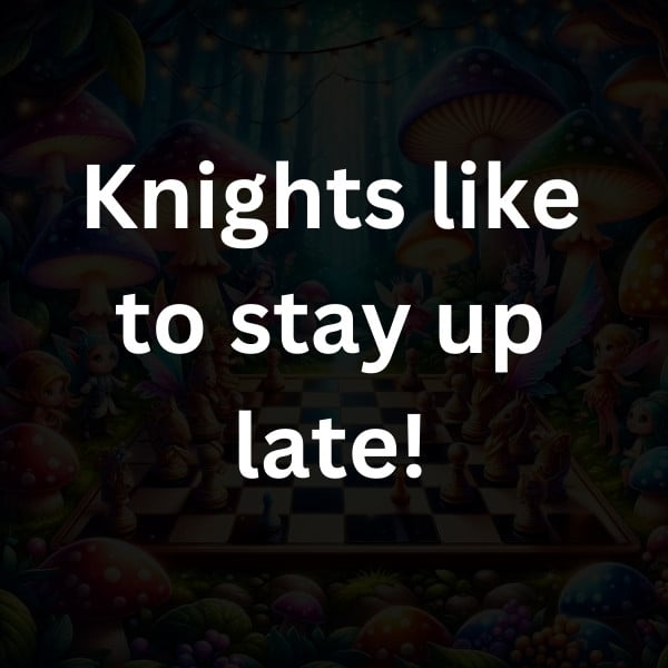 Knights like to stay up late!