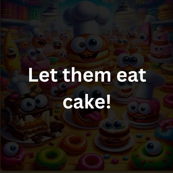 Let them eat cake!