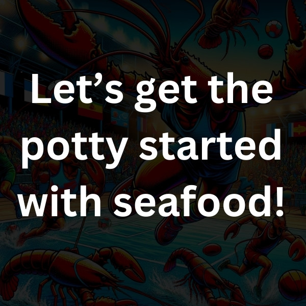 Let’s get the potty started with seafood!