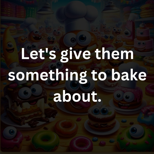 Let's give them something to bake about