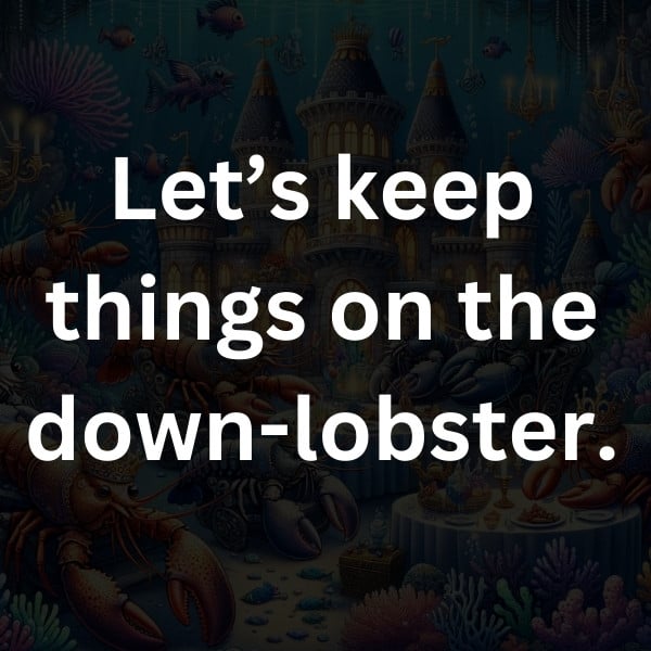 Let’s keep things on the down-lobster