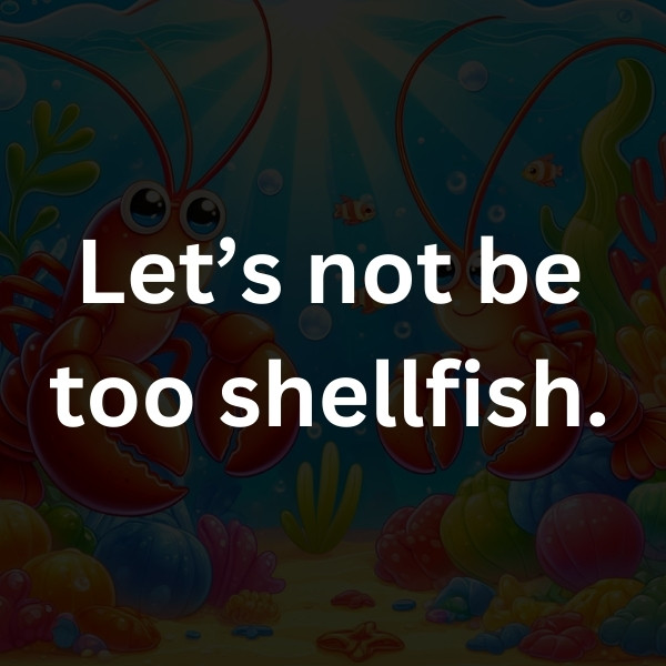 Let’s not be too shellfish