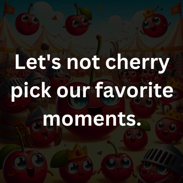 Let's not cherry pick our favorite moments