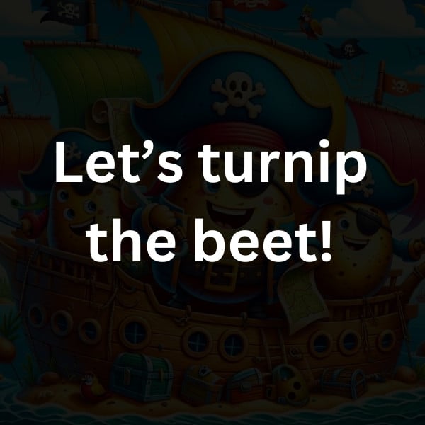 Let’s turnip the beet!