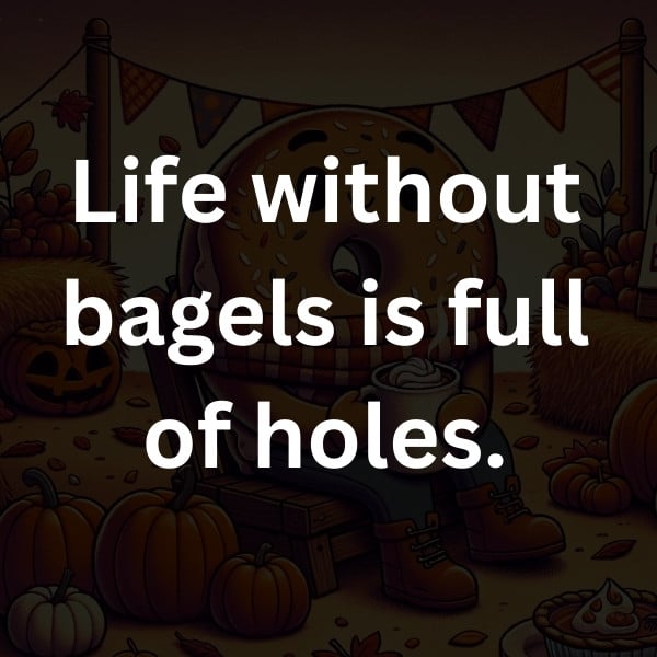 Life without bagels is full of holes