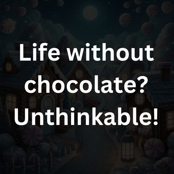 Life without chocolate_ Unthinkable!