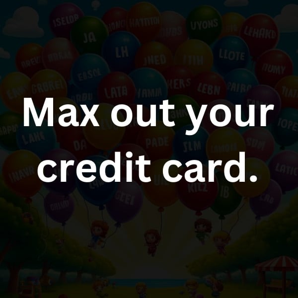 Max out your credit card