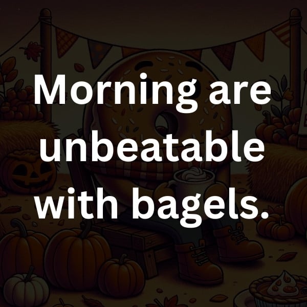 Morning are unbeatable with bagels