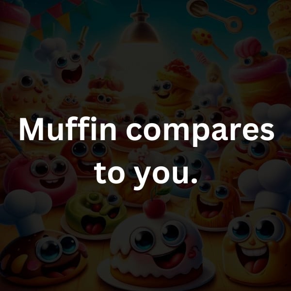 Muffin compares to you