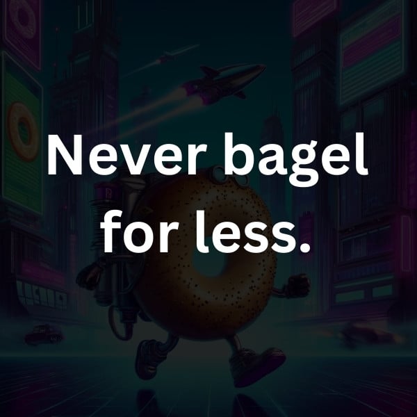 Never bagel for less