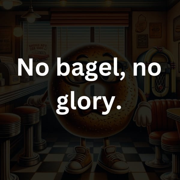 No bagel, no glory