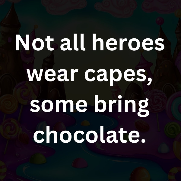 Not all heroes wear capes, some bring chocolate