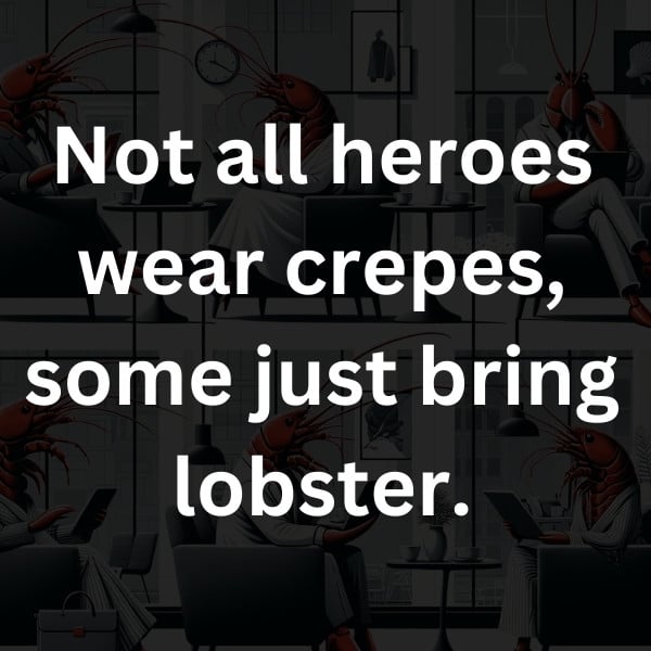 Not all heroes wear crepes, some just bring lobster