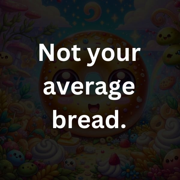 Not your average bread