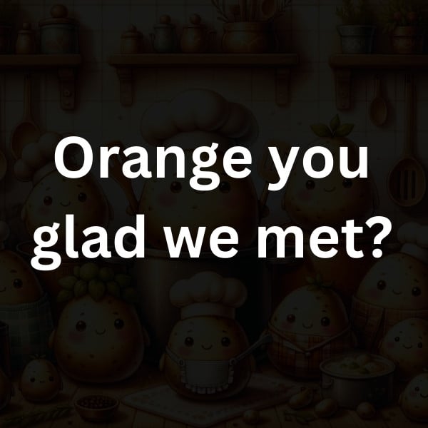 Orange you glad we met
