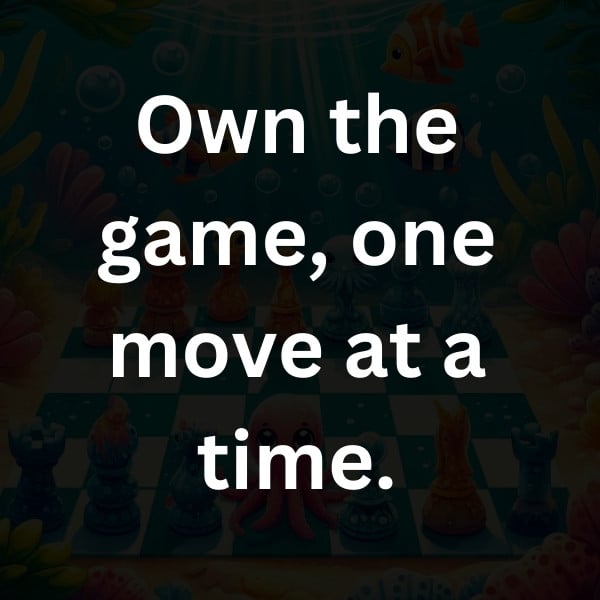 Own the game, one move at a time