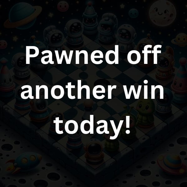 Pawned off another win today!