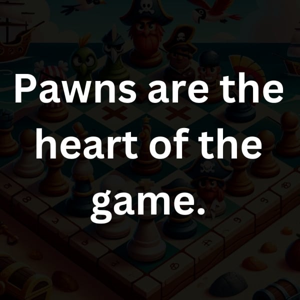 Pawns are the heart of the game