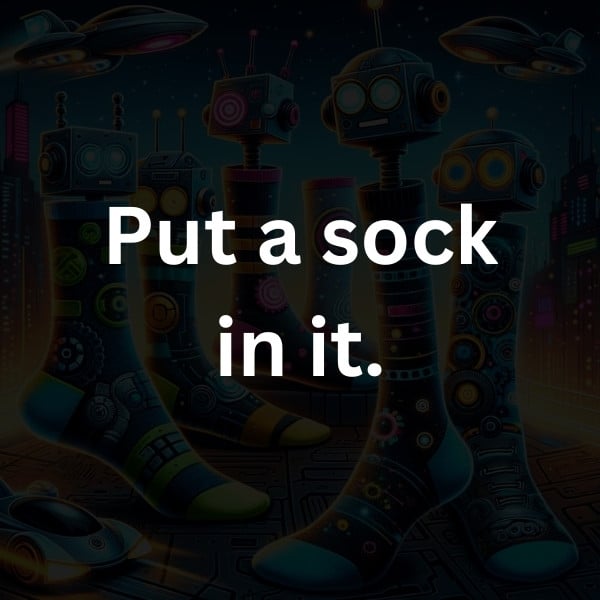 Put a sock in it
