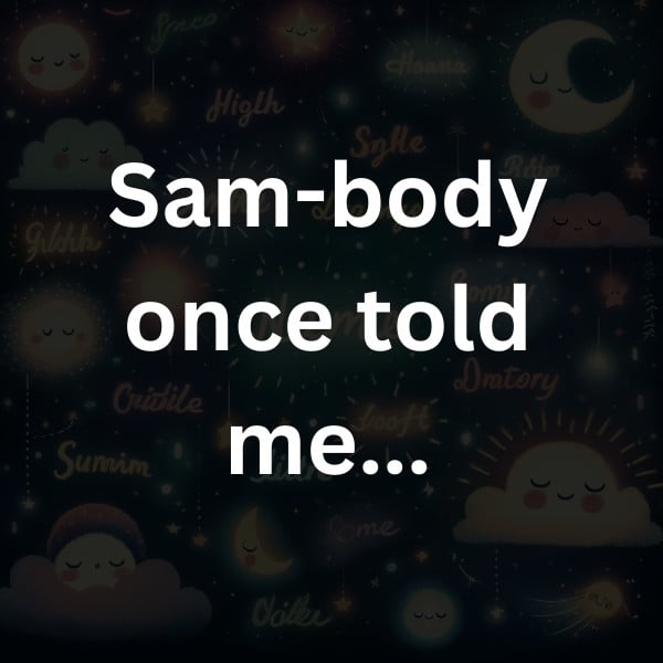Sam-body once told me