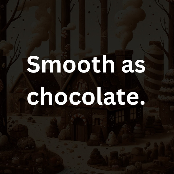 Smooth as chocolate