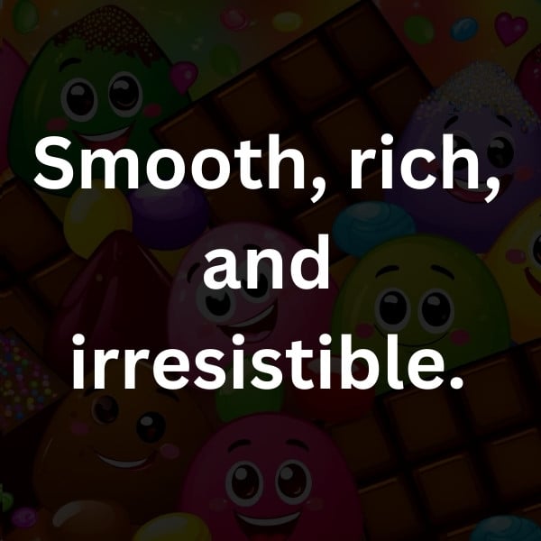 Smooth, rich, and irresistible