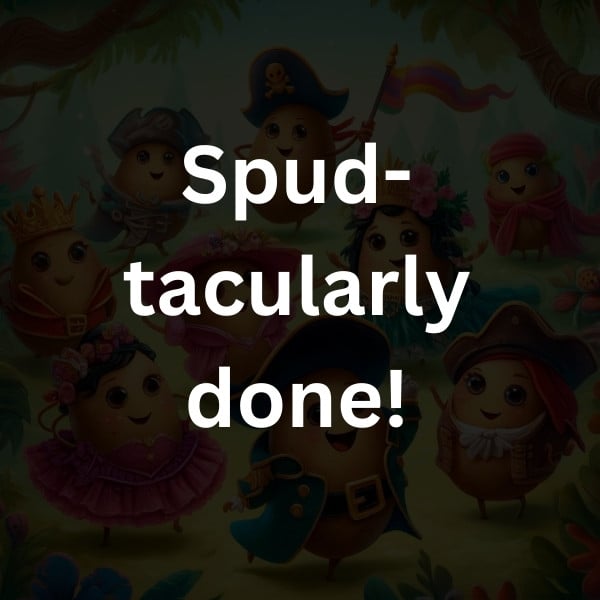 Spud-tacularly done!
