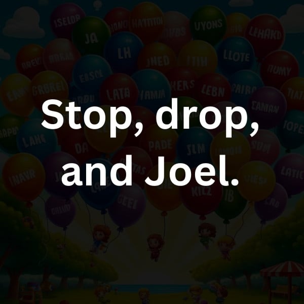 Stop, drop, and Joel