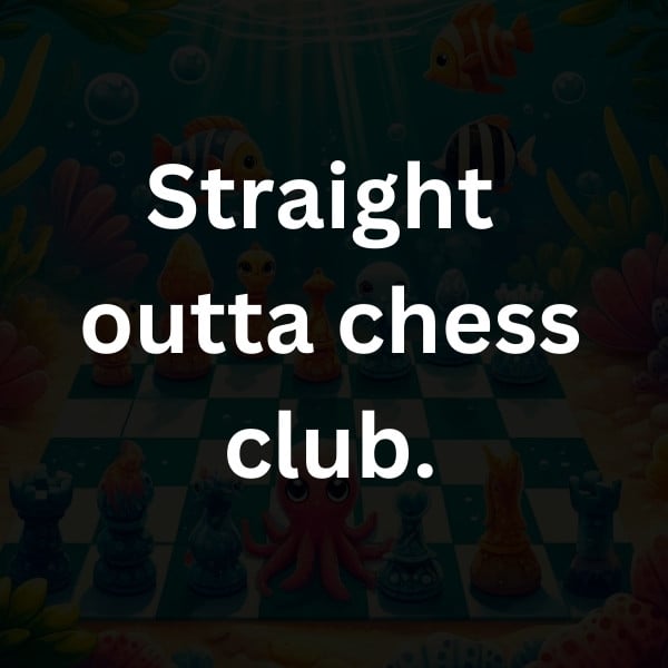Straight outta chess club