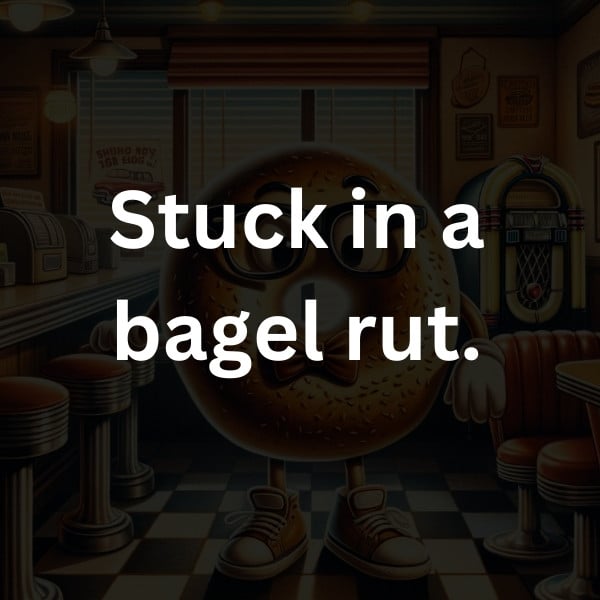 Stuck in a bagel rut