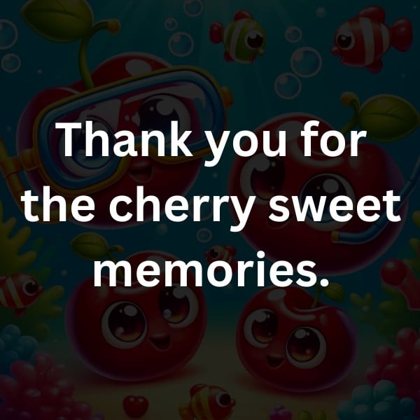 Thank you for the cherry sweet memories