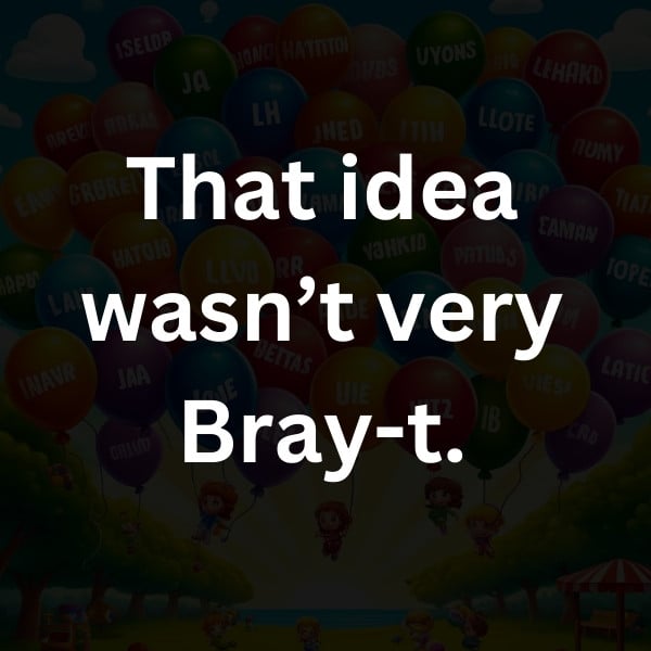 That idea wasn’t very Bray-t