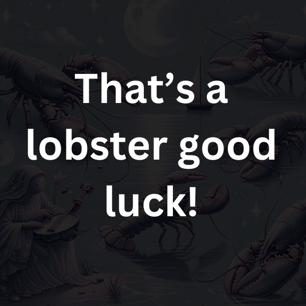 That’s a lobster good luck!
