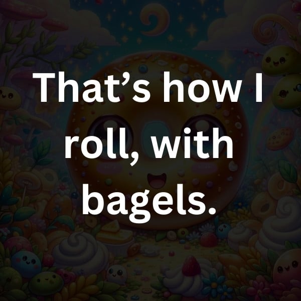 That’s how I roll, with bagels