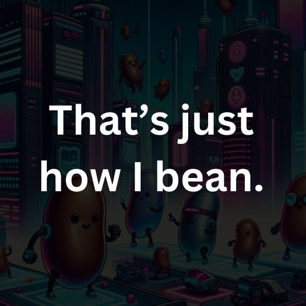 That’s just how I bean