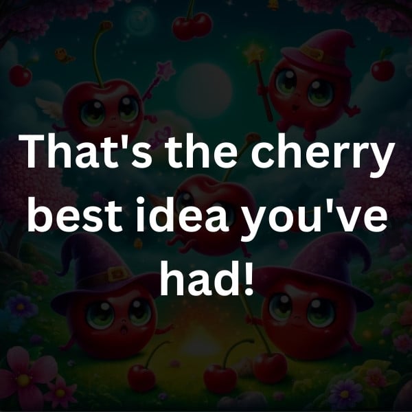 That's the cherry best idea you've had!
