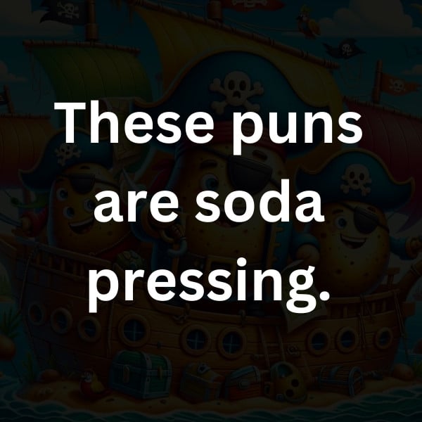 These puns are soda pressing