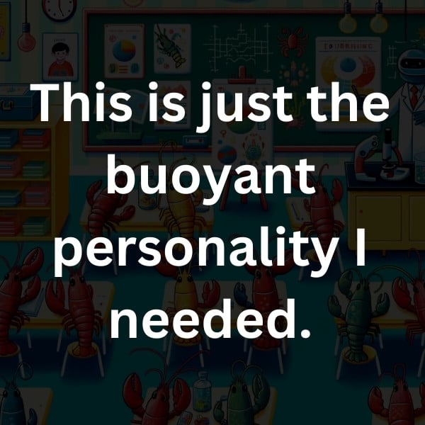This is just the buoyant personality I needed