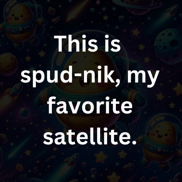 This is spud-nik, my favorite satellite