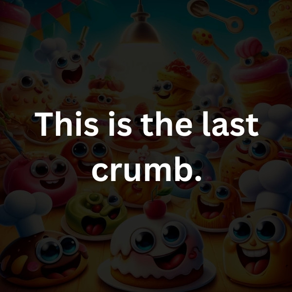 This is the last crumb