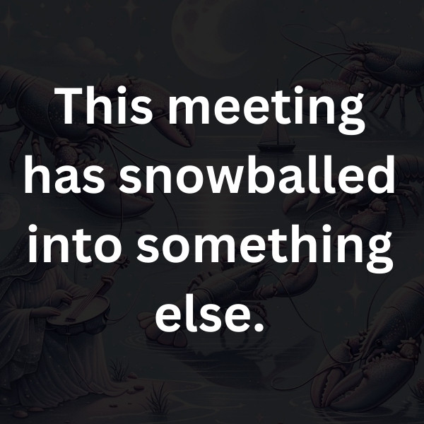 This meeting has snowballed into something else