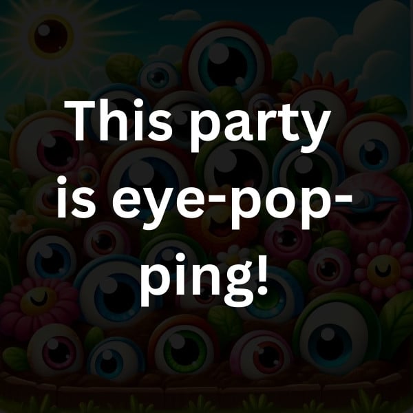 This party is eye-pop-ping!