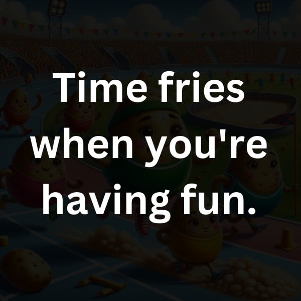 Time fries when you're having fun
