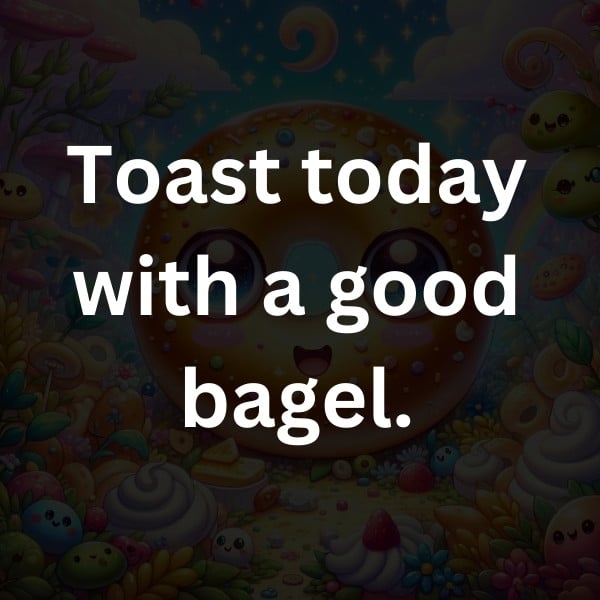 Toast today with a good bagel