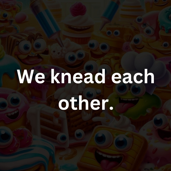 We knead each other