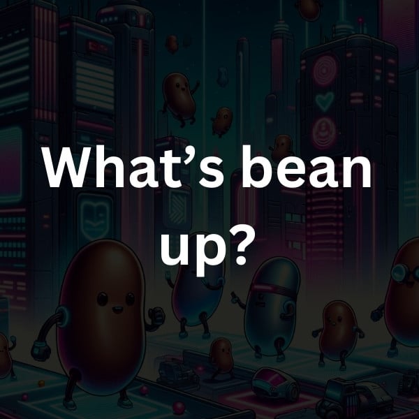 What’s bean up
