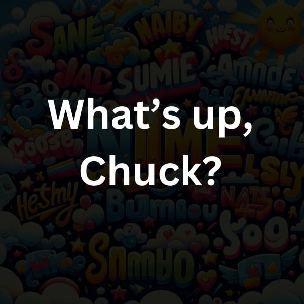 What’s up, Chuck