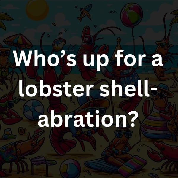 Who’s up for a lobster shell-abration